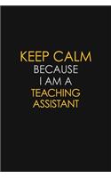 Keep Calm Because I Am A Teaching Assistant