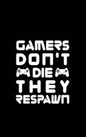 Gamers don't die they respawn
