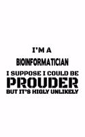 I'm A Bioinformatician I Suppose I Could Be Prouder But It's Highly Unlikely