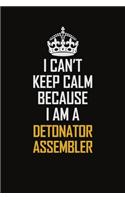 I Can't Keep Calm Because I Am A Detonator Assembler