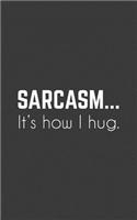 Sarcasm... It's How I Hug