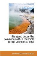 Maryland Under the Commonwealth: A Chronicle of the Years 1649-1658