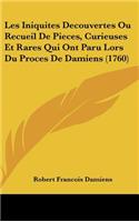 Les Iniquites Decouvertes Ou Recueil de Pieces, Curieuses Et Rares Qui Ont Paru Lors Du Proces de Damiens (1760)