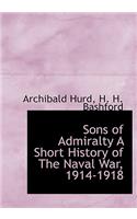 Sons of Admiralty a Short History of the Naval War, 1914-1918