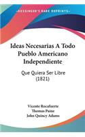 Ideas Necesarias A Todo Pueblo Americano Independiente