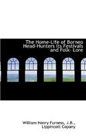 The Home-Life of Borneo Head-Hunters Its Festivals and Folk- Lore