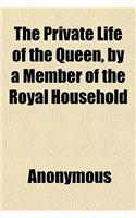 The Private Life of the Queen, by a Member of the Royal Household