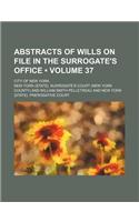 Abstracts of Wills on File in the Surrogate's Office (Volume 37); City of New York: (English)