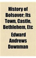 History of Bolsover; Its Town, Castle, Bethlehem, Etc