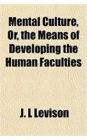 Mental Culture, Or, the Means of Developing the Human Faculties
