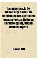 Immunologists by Nationality: American Immunologists, Australian Immunologists, Belizean Immunologists, British Immunologists