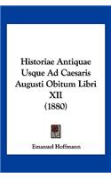 Historiae Antiquae Usque Ad Caesaris Augusti Obitum Libri XII (1880)