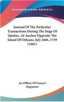 Journal of the Particular Transactions During the Siege of Quebec, at Anchor Opposite the Island of Orleans, July 26th, 1759 (1901)