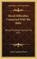 Moral Difficulties Connected with the Bible