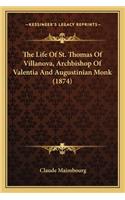 The Life Of St. Thomas Of Villanova, Archbishop Of Valentia And Augustinian Monk (1874): (English)