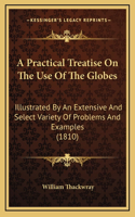 A Practical Treatise on the Use of the Globes