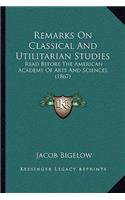 Remarks On Classical And Utilitarian Studies: Read Before The American Academy Of Arts And Sciences (1867)(English)