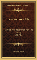 Lessons From Life: Stories And Teachings For The Young (1878)