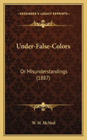 Under-False-Colors: Or Misunderstandings (1887)(English)