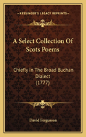 A Select Collection Of Scots Poems: Chiefly In The Broad Buchan Dialect (1777)(English)