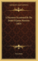 A Discourse Occasioned By The Death Of James Morrison (1823): (English)