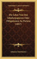 Die Lehre Von Den Inhaberpapieren Oder Obligationen Au Porteur (1857): (German)