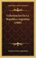 Colonizacion En La Republica Argentina (1906)
