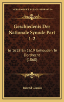 Geschiedenis Der Nationale Synode Part 1-2: In 1618 En 1619 Gehouden Te Dordrecht (1860)