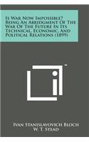 Is War Now Impossible? Being an Abridgment of the War of the Future in Its Technical, Economic, and Political Relations (1899)