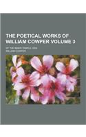 The Poetical Works of William Cowper; Of the Inner Temple, Esq Volume 3