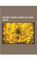 Soviet World War II Flying Aces: Alexander Fyodorovich Avdeyev, Alexander Koldunov, Alexander Pokryshkin, Alexey Maresyev, Amet-Khan Sultan, Grigoriy(English)