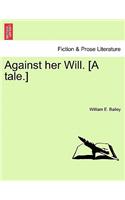 Against Her Will. [A Tale.]