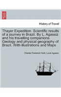Thayer Expedition. Scientific results of a journey in Brazil. By L. Agassiz and his travelling companions. Geology and physical geography of Brazil. With illustrations and Maps