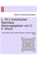 L. W.'s Historischer Nachlass. Herausgegeben Von C. F. Wurm.