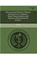 Electrical and Electron-Phonon Interactions in Graphene-Based Nanostructures and Aptamer-Based Electrical Sensors
