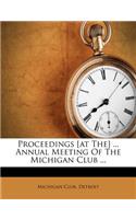 Proceedings [At The] ... Annual Meeting of the Michigan Club ...