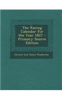 The Racing Calendar for the Year 1827 - Primary Source Edition