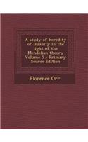 Study of Heredity of Insanity in the Light of the Mendelian Theory Volume 5