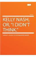 Kelly Nash, Or, I Didn't Think.