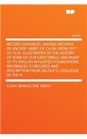 Record-Evidences, Among Archives of Ancient Abbey of Cluni, from 1077 to 1534: Illustrative of the History of Some of Our Early Kings; And Many of Its English Affiliated Foundations. References to Records and Description from Delisle's Catalogue of: Illustrative of the History of Some of Our Early Kings; And Many of Its English Affiliated Foundations. References to Records and Description from D