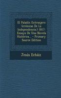 El Paladín Extranjero (crónicas De La Independencia.) 1817: Ensayo De Una Novela Histórica... - Primary Source Edition