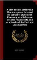 A Text-Book of Botany and Pharmacognosy, Intended for the Use of Students of Pharmacy, as a Reference Book for Pharmacists, and as a Handbook for Food and Drug Analysts