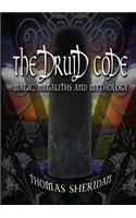 The Druid Code: Magic, Megaliths and Mythology: Magic, Megaliths and Mythology