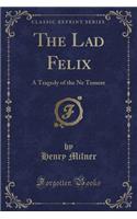 The Lad Felix: A Tragedy of the Ne Temere (Classic Reprint)