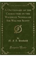 A Dictionary of the Characters in the Waverley Novels of Sir Walter Scott (Classic Reprint)