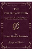 The Nibelungenlied: Translated from the Middle High German with an Introductory Sketch and Notes (Classic Reprint)