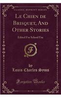 Le Chien de Brisquet, and Other Stories: Edited for School Use (Classic Reprint)