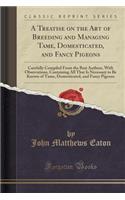 A Treatise on the Art of Breeding and Managing Tame, Domesticated, and Fancy Pigeons: Carefully Compiled from the Best Authors, with Observations, Containing All That Is Necessary to Be Known of Tame, Domesticated, and Fancy Pigeons (Classic Reprin