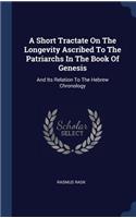 A Short Tractate On The Longevity Ascribed To The Patriarchs In The Book Of Genesis: And Its Relation To The Hebrew Chronology