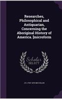 Researches, Philosophical and Antiquarian, Concerning the Aboriginal History of America. [microform